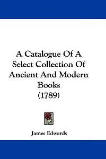 A Catalogue of a Select Collection of Ancient and Modern Books