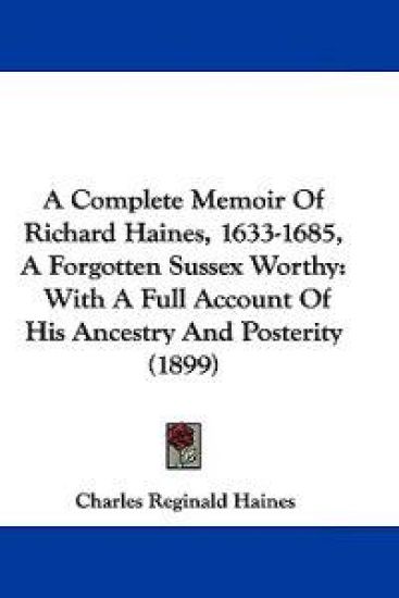 A Complete Memoir of Richard Haines, 1633-1685, a Forgotten Sussex Worthy