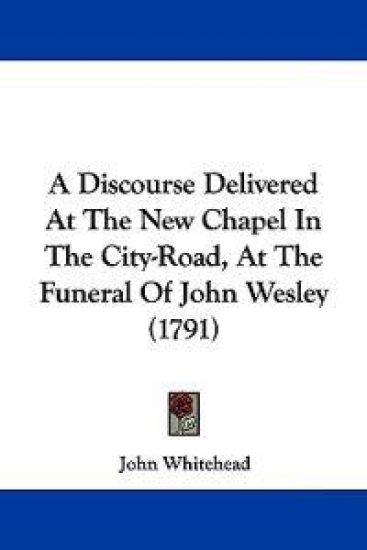 A Discourse Delivered at the New Chapel in the City-road, at the Funeral of John Wesley