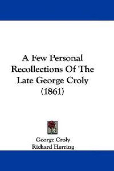 A Few Personal Recollections of the Late George Croly