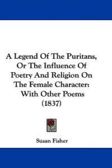 A Legend of the Puritans, or the Influence of Poetry and Religion on the Female Character