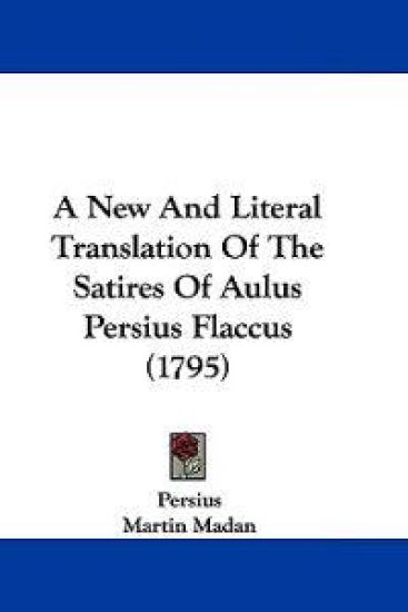 A New and Literal Translation of the Satires of Aulus Persius Flaccus