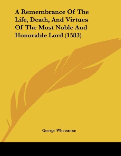 A Remembrance of the Life, Death, and Virtues of the Most Noble and Honorable Lord