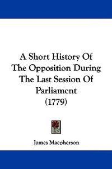 A Short History of the Opposition During the Last Session of Parliament