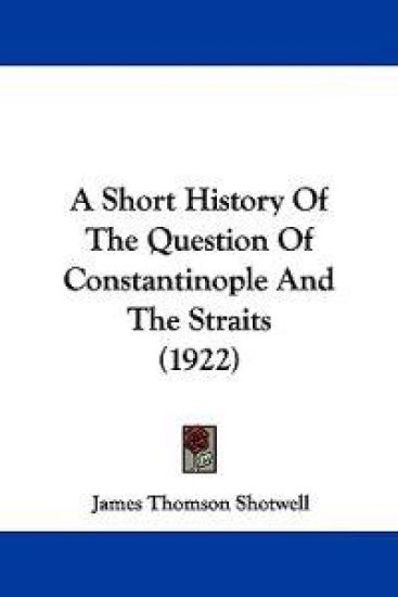 A Short History of the Question of Constantinople and the Straits