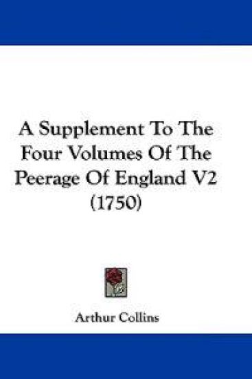 A Supplement to the Four Volumes of the Peerage of England