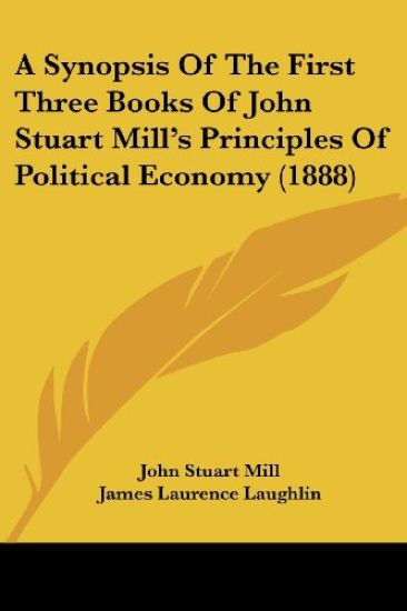 A Synopsis of the First Three Books of John Stuart Mill's Principles of Political Economy