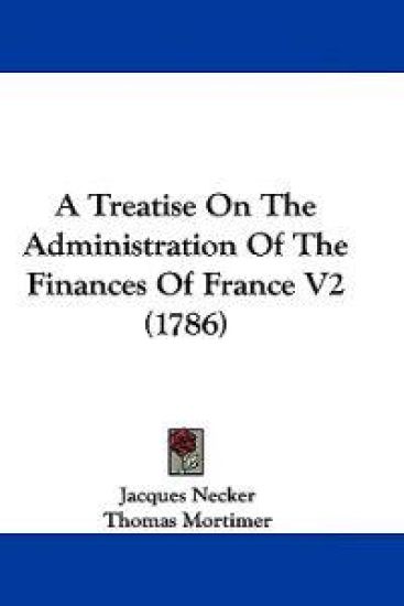 A Treatise on the Administration of the Finances of France