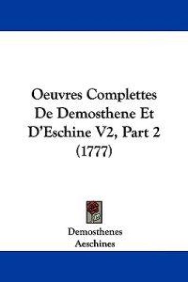 Oeuvres Complettes De Demosthene Et D'Eschine V2, Part 2 (1777)