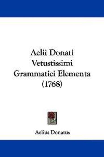 Aelii Donati Vetustissimi Grammatici Elementa