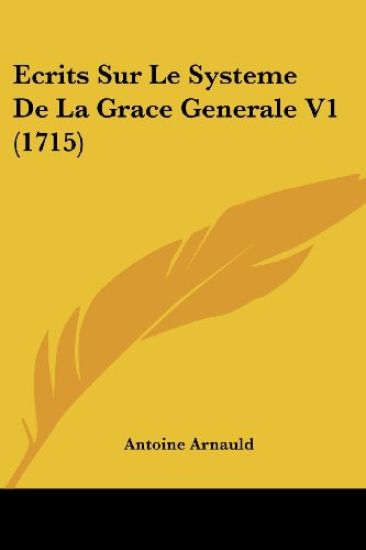 Ecrits Sur Le Systeme De La Grace Generale V1 (1715)