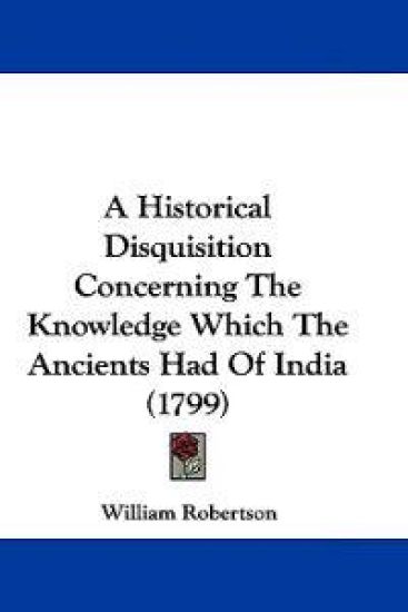 A Historical Disquisition Concerning the Knowledge Which the Ancients Had of India