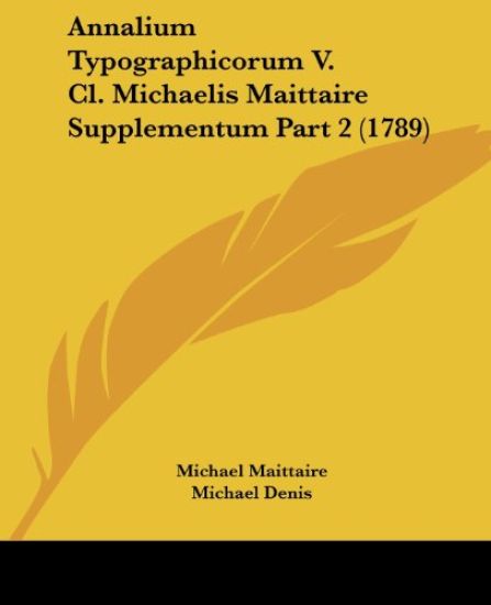 Annalium Typographicorum V. Cl. Michaelis Maittaire Supplementum