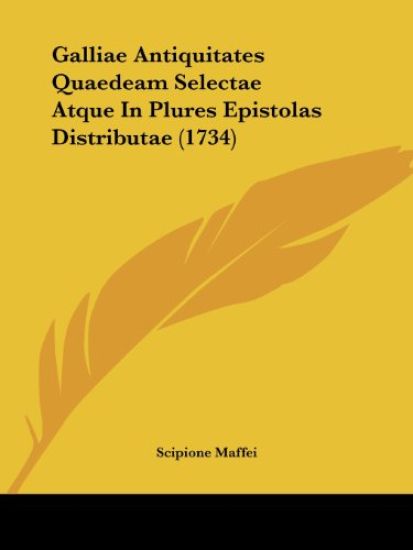 Galliae Antiquitates Quaedeam Selectae Atque In Plures Epistolas Distributae (1734)