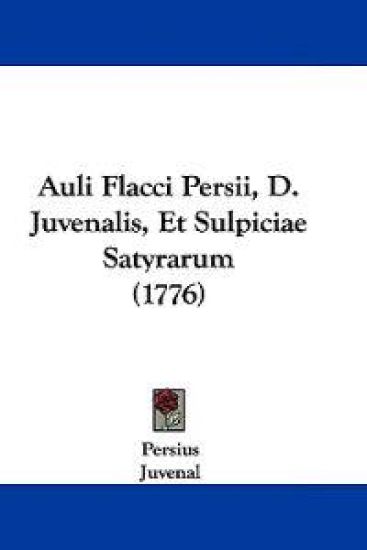 Auli Flacci Persii, D. Juvenalis, Et Sulpiciae Satyrarum