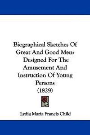 Biographical Sketches of Great and Good Men