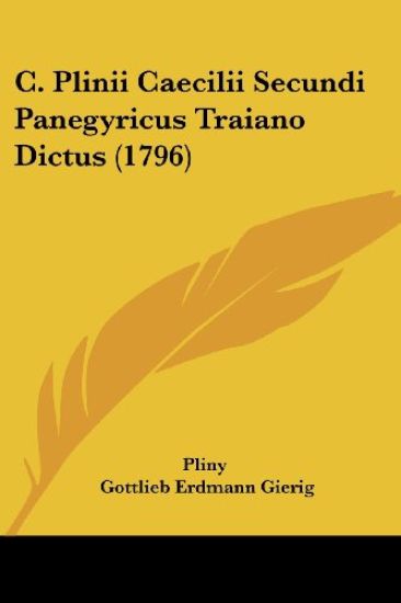 C. Plinii Caecilii Secundi Panegyricus Traiano Dictus
