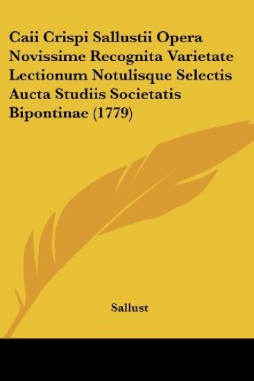 Caii Crispi Sallustii Opera Novissime Recognita Varietate Lectionum Notulisque Selectis Aucta Studiis Societatis Bipontinae