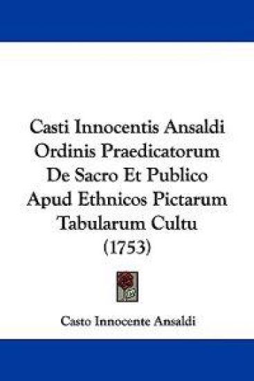 Casti Innocentis Ansaldi Ordinis Praedicatorum De Sacro Et Publico Apud Ethnicos Pictarum Tabularum Cultu