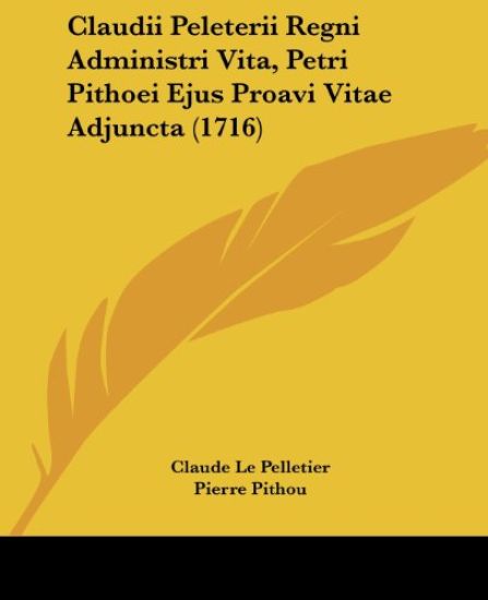 Claudii Peleterii Regni Administri Vita, Petri Pithoei Ejus Proavi Vitae Adjuncta