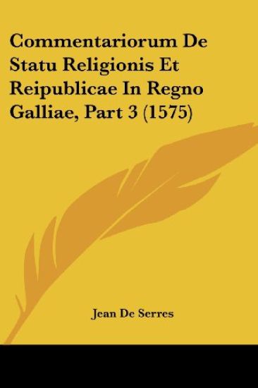 Commentariorum De Statu Religionis Et Reipublicae in Regno Galliae