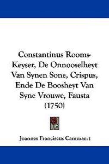 Constantinus Rooms-keyser, De Onnooselheyt Van Synen Sone, Crispus, Ende De Boosheyt Van Syne Vrouwe, Fausta