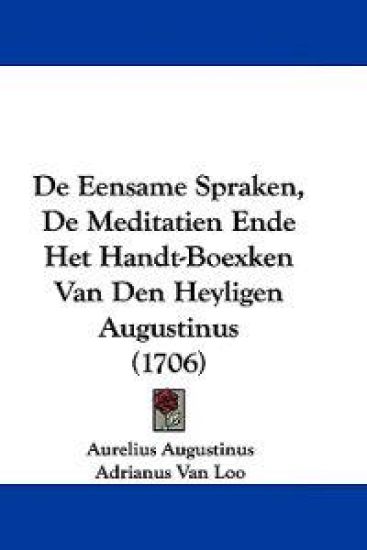 De Eensame Spraken, De Meditatien Ende Het Handt-Boexken Van Den Heyligen Augustinus (1706)