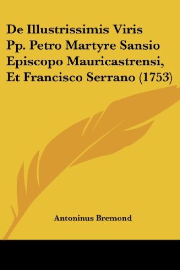 De Illustrissimis Viris Pp. Petro Martyre Sansio Episcopo Mauricastrensi, Et Francisco Serrano (1753)
