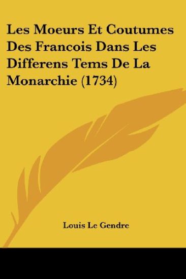 Les Moeurs Et Coutumes Des Francois Dans Les Differens Tems De La Monarchie (1734)