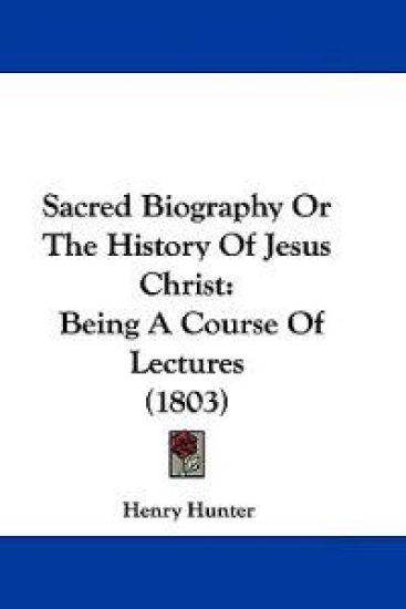 Sacred Biography Or The History Of Jesus Christ