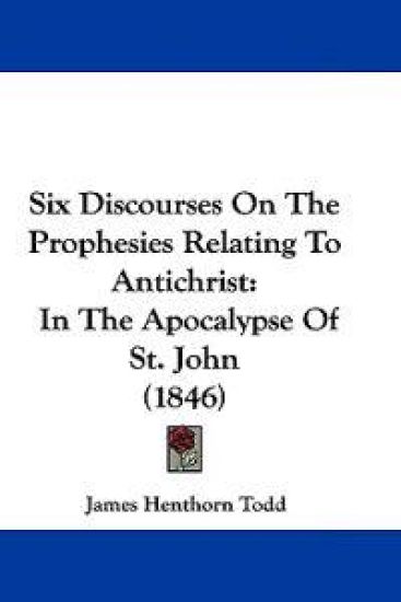 Six Discourses On The Prophesies Relating To Antichrist