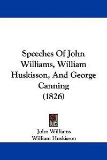 Speeches Of John Williams, William Huskisson, And George Canning (1826)