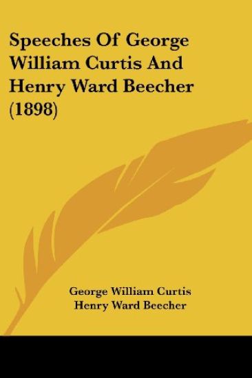 Speeches Of George William Curtis And Henry Ward Beecher (1898)