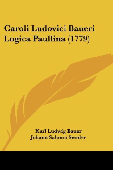 Caroli Ludovici Baueri Logica Paullina