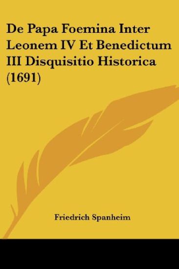 De Papa Foemina Inter Leonem IV Et Benedictum III Disquisitio Historica (1691)