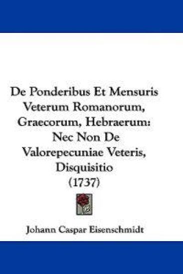 De Ponderibus Et Mensuris Veterum Romanorum, Graecorum, Hebraerum