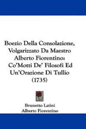 Boezio Della Consolazione, Volgarizzato Da Maestro Alberto Fiorentino
