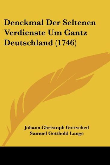 Gottsched, J: Denckmal Der Seltenen Verdienste Um Gantz Deut