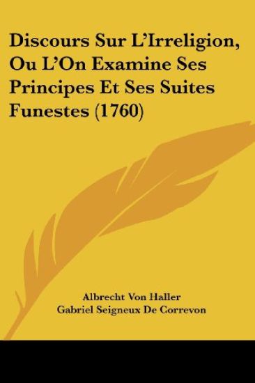 Discours Sur L'Irreligion, Ou L'On Examine Ses Principes Et Ses Suites Funestes (1760)