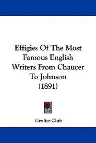 Effigies Of The Most Famous English Writers From Chaucer To Johnson (1891)
