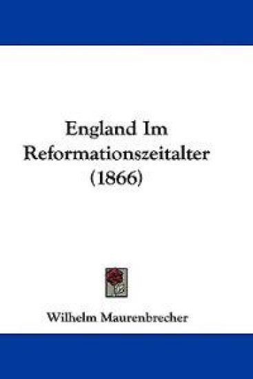 Maurenbrecher, W: England Im Reformationszeitalter (1866)