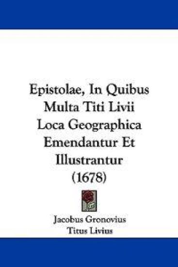Epistolae, In Quibus Multa Titi Livii Loca Geographica Emendantur Et Illustrantur (1678)
