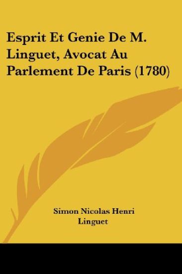 Esprit Et Genie De M. Linguet, Avocat Au Parlement De Paris (1780)
