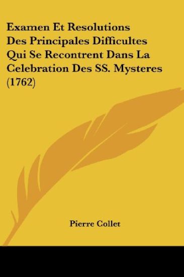 Examen Et Resolutions Des Principales Difficultes Qui Se Recontrent Dans La Celebration Des SS. Mysteres (1762)