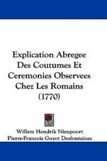 Explication Abregee Des Coutumes Et Ceremonies Observees Chez Les Romains (1770)