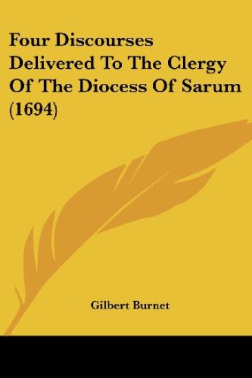 Four Discourses Delivered To The Clergy Of The Diocess Of Sarum (1694)