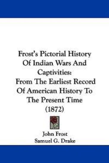 Frost's Pictorial History Of Indian Wars And Captivities