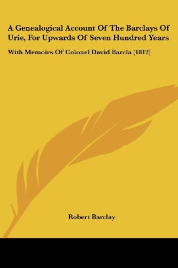 A Genealogical Account of the Barclays of Urie, for Upwards of Seven Hundred Years