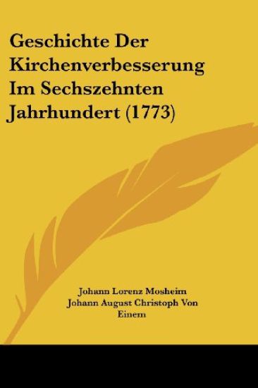 Mosheim, J: Geschichte Der Kirchenverbesserung Im Sechszehnt