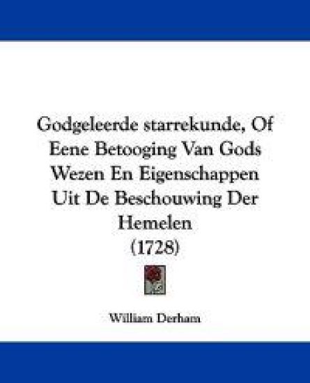 Godgeleerde starrekunde, Of Eene Betooging Van Gods Wezen En Eigenschappen Uit De Beschouwing Der Hemelen (1728)